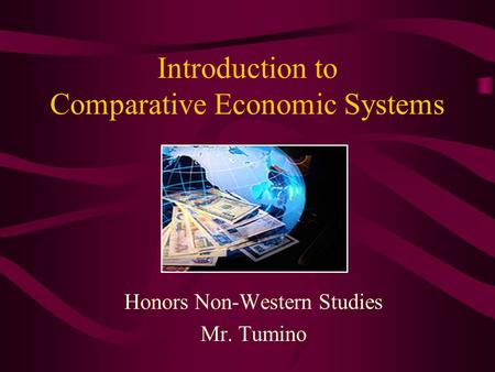 Introduction to Comparative Economic Systems Honors Non-Western Studies Mr. Tumino.