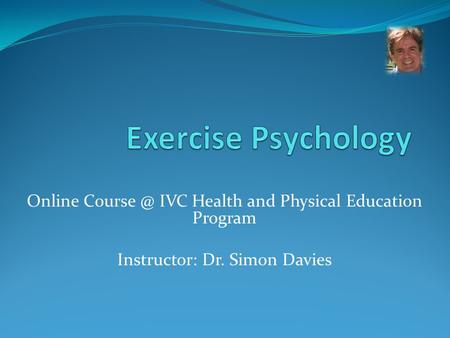 Online IVC Health and Physical Education Program Instructor: Dr. Simon Davies.