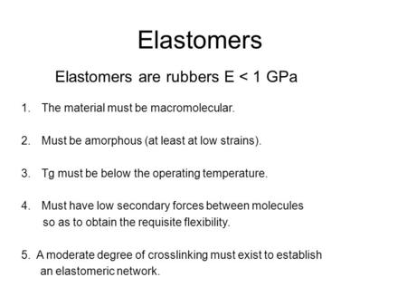 Elastomers Elastomers are rubbers E < 1 GPa