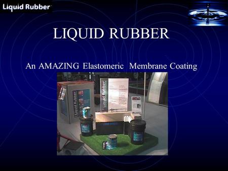 LIQUID RUBBER An AMAZING Elastomeric Membrane Coating