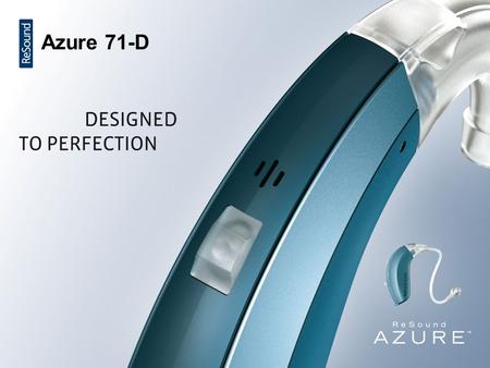 Azure 71-D. Natural Innovation Inside Shock-absorbing high tech microphones for acoustic stability Top-performing, silicone-sealed receiver: Output 133.