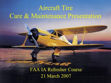 Aircraft Tire Care & Maintenance Presentation FAA IA Refresher Course 21 March 2007.