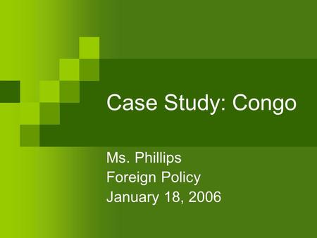 Case Study: Congo Ms. Phillips Foreign Policy January 18, 2006.