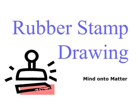 Rubber Stamp Drawing Mind onto Matter. What’s the trick to drawing?