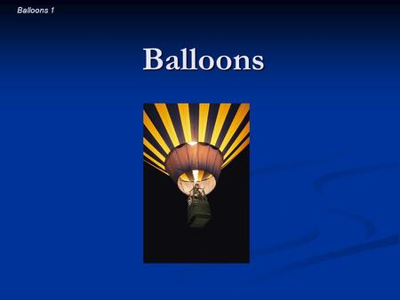 Balloons 1 Balloons. Balloons 2 Introductory Question A helium balloon has mass, yet it doesn’t fall to the floor. Is there a real force pushing up on.