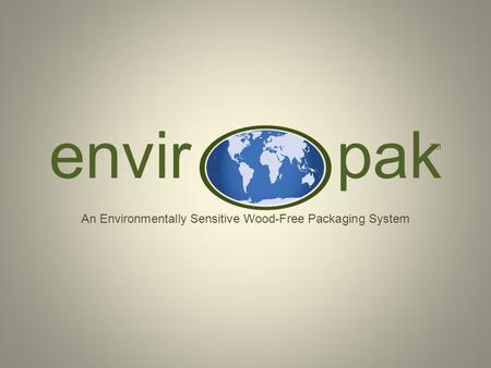 Envir pak An Environmentally Sensitive Wood-Free Packaging System TM.