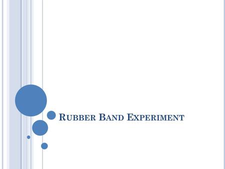 R UBBER B AND E XPERIMENT. Q UESTION How does the amount of mass dropped from the end of four rubber bands affect how far the rubber bands stretch?