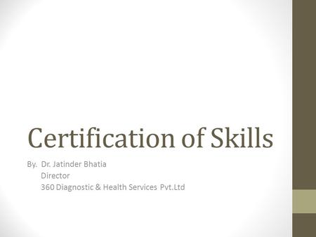 Certification of Skills By. Dr. Jatinder Bhatia Director 360 Diagnostic & Health Services Pvt.Ltd.