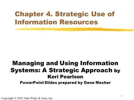 1 Chapter 4. Strategic Use of Information Resources Managing and Using Information Systems: A Strategic Approach by Keri Pearlson PowerPoint Slides prepared.