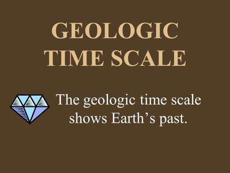 The geologic time scale shows Earth’s past.