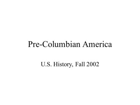 Pre-Columbian America U.S. History, Fall 2002. Problem of Prehistory First Immigrants and Major Eras Cultural Diversity in Post-Archaic Period –Mississippian: