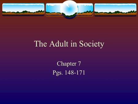 The Adult in Society Chapter 7 Pgs. 148-171.