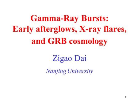 1 Gamma-Ray Bursts: Early afterglows, X-ray flares, and GRB cosmology Zigao Dai Nanjing University.