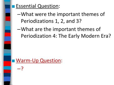 Essential Question: What were the important themes of Periodizations 1, 2, and 3? What are the important themes of Periodization 4: The Early Modern Era?