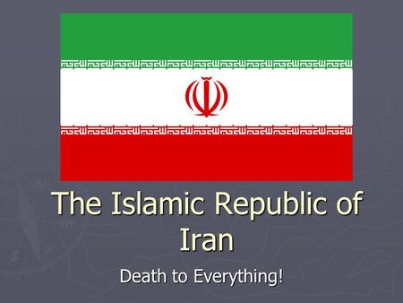 The Islamic Republic of Iran Death to Everything!.