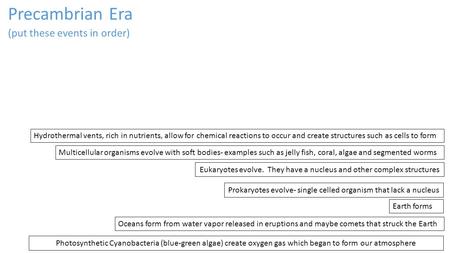 Precambrian Era (put these events in order) Photosynthetic Cyanobacteria (blue-green algae) create oxygen gas which began to form our atmosphere Oceans.