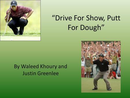 “Drive For Show, Putt For Dough” By Waleed Khoury and Justin Greenlee.