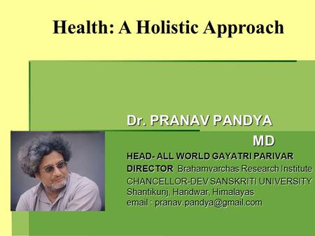 Dr. PRANAV PANDYA MD HEAD- ALL WORLD GAYATRI PARIVAR DIRECTOR Brahamvarchas Research Institute CHANCELLOR-DEV SANSKRITI UNIVERSITY Shantikunj, Haridwar,