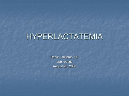 HYPERLACTATEMIA Renie Traiforos, R3 Lab rounds August 28, 2008.