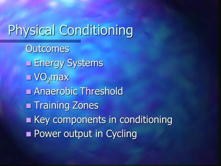 Physical Conditioning Outcomes Energy Systems Energy Systems VO 2 max VO 2 max Anaerobic Threshold Anaerobic Threshold Training Zones Training Zones Key.