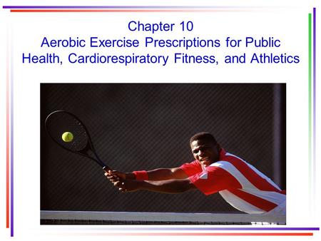 Chapter 10 Aerobic Exercise Prescriptions for Public Health, Cardiorespiratory Fitness, and Athletics.