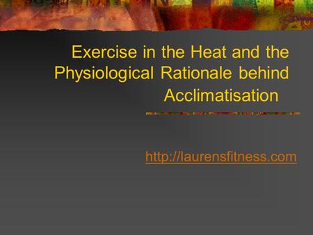 Exercise in the Heat and the Physiological Rationale behind Acclimatisation