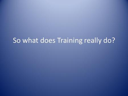 So what does Training really do?. You need to Eat About 40% of potential energy in food is transferred to ATP The rest is lost at heat This will happen.