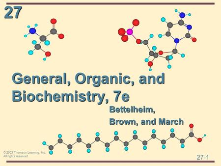 27 27-1 © 2003 Thomson Learning, Inc. All rights reserved General, Organic, and Biochemistry, 7e Bettelheim, Brown, and March.