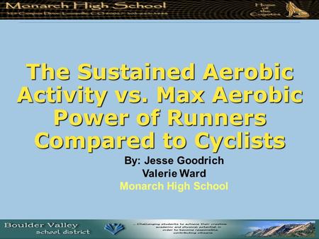 The Sustained Aerobic Activity vs. Max Aerobic Power of Runners Compared to Cyclists By: Jesse Goodrich Valerie Ward Monarch High School.