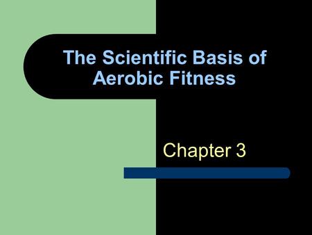 The Scientific Basis of Aerobic Fitness Chapter 3.