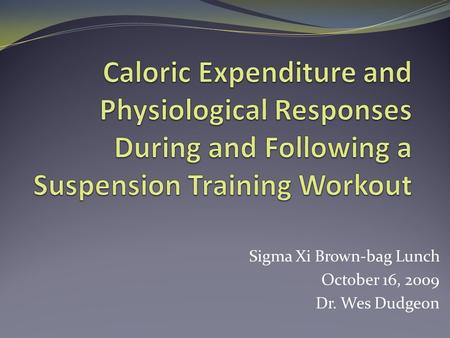 Sigma Xi Brown-bag Lunch October 16, 2009 Dr. Wes Dudgeon.