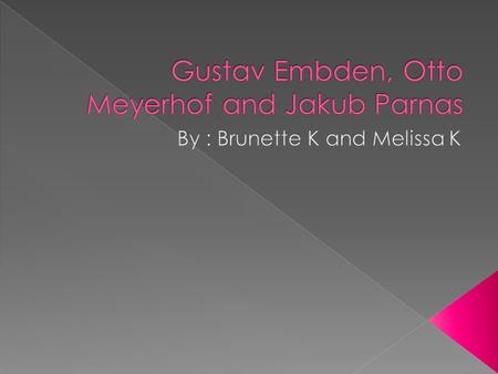  Was a prominent Jew-Polish–Soviet biochemist  Contributed to the discovery of the Embden–Meyerhof–Parnas pathway  His major work was the study of.