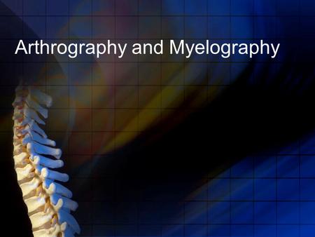 Arthrography and Myelography