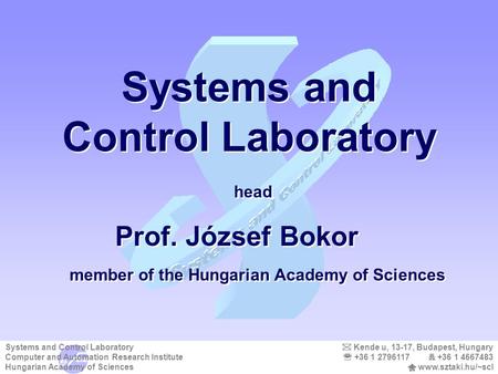  Kende u, 13-17, Budapest, Hungary  +36 1 2796117  +36 1 4667483  www.sztaki.hu/~scl Systems and Control Laboratory Computer and Automation Research.