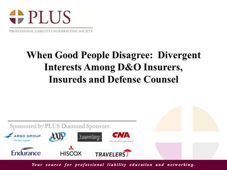 Your source for professional liability education and networking. When Good People Disagree: Divergent Interests Among D&O Insurers, Insureds and Defense.