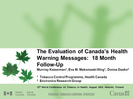 The Evaluation of Canada’s Health Warning Messages: 18 Month Follow-Up Murrray Kaiserman 1, Eva M. Makomaski Illing 1, Donna Dasko 2 1 Tobacco Control.