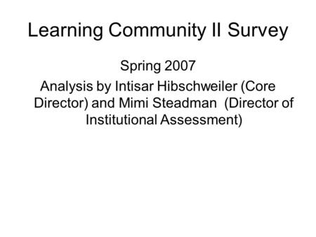 Learning Community II Survey Spring 2007 Analysis by Intisar Hibschweiler (Core Director) and Mimi Steadman (Director of Institutional Assessment)