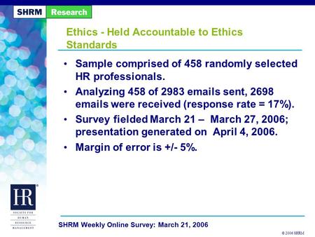 © 2006 SHRM SHRM Weekly Online Survey: March 21, 2006 Ethics - Held Accountable to Ethics Standards Sample comprised of 458 randomly selected HR professionals.