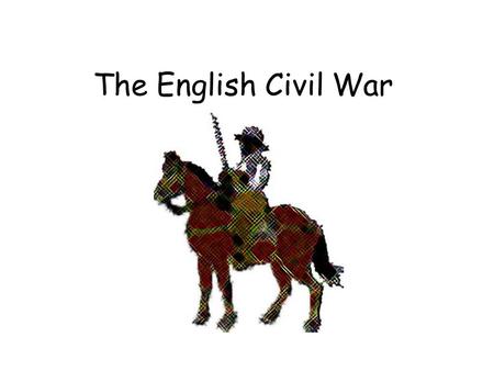 The English Civil War. CIVIL WAR! Between 1642 and 1646 King Charles fought a civil war against his enemies. By the end of the war over 20% of the nation’s.