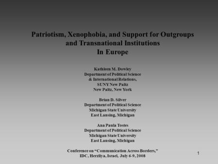 1 Patriotism, Xenophobia, and Support for Outgroups and Transnational Institutions In Europe Kathleen M. Dowley Department of Political Science & International.