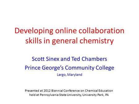 Developing online collaboration skills in general chemistry Scott Sinex and Ted Chambers Prince George’s Community College Largo, Maryland Presented at.