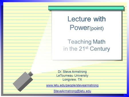 Lecture with Power (point) Teaching Math in the 21 st Century Dr. Steve Armstrong LeTourneau University Longview, TX www.letu.edu/people/stevearmstrong.