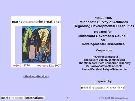 #1776 GCDD MN Attitudes Survey 1 1962 / 2007 Minnesota Survey of Attitudes Regarding Developmental Disabilities prepared for: prepared by: project :: 1776.