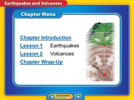 Chapter Menu Chapter Introduction Lesson 1Lesson 1Earthquakes Lesson 2Lesson 2Volcanoes Chapter Wrap-Up.