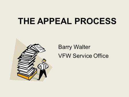 THE APPEAL PROCESS Barry Walter VFW Service Office.