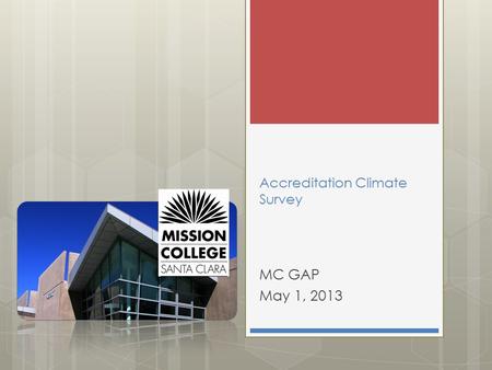 Accreditation Climate Survey MC GAP May 1, 2013. Overview  Administered Fall 2012 via email  Directly linked to the Accreditation Standards  Modeled.