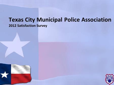 Texas City Municipal Police Association 2012 Satisfaction Survey.