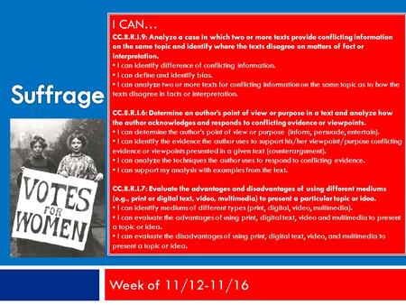 Week of 11/12-11/16 I CAN… CC.8.R.I.9: Analyze a case in which two or more texts provide conflicting information on the same topic and identify where the.