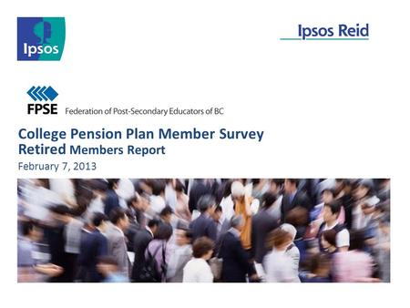 College Pension Plan Member Survey Retired Members Report February 7, 2013.