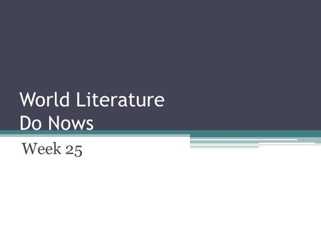 World Literature Do Nows Week 25. Do Now: Monday, February 24 th, 2014 (4 days until Interim ) 9/10 chapter questions.